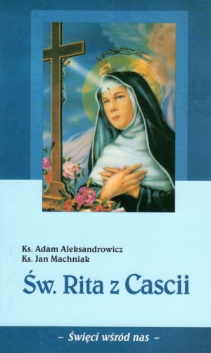 Św. Rita z Cascii (książka) - ks. Adam Aleksandrowicz, ks. Jan Machniak, biografie, Wydawnictwo Instytut Teologiczny Księży Misjonarzy, 2019 r., oprawa miękka - 62700 9788378694762