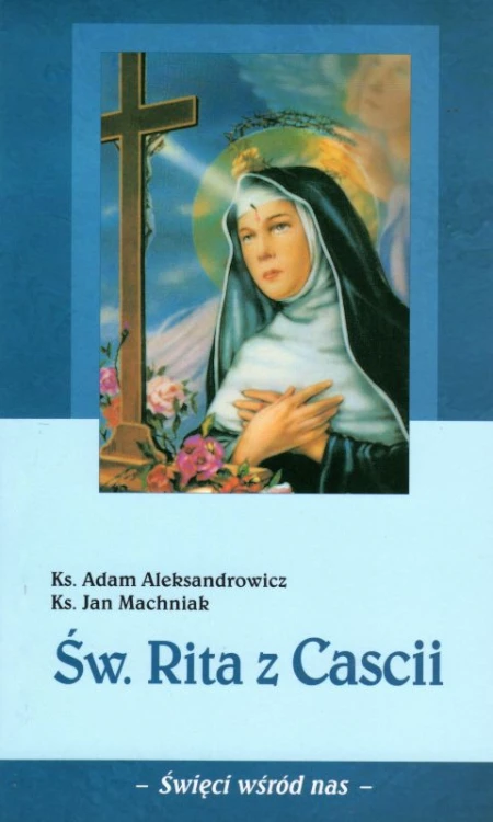 Św. Rita z Cascii (książka) - ks. Adam Aleksandrowicz, ks. Jan Machniak, biografie, Wydawnictwo Instytut Teologiczny Księży Misjonarzy, 2019 r., oprawa miękka - 62700 9788378694762