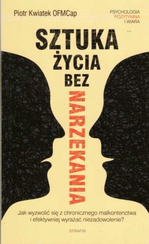 Sztuka życia bez narzekania (książka) - Piotr Kwiatek, psychologia, SERAFIN, 2020 r., oprawa miękka - 62697 9788395442490