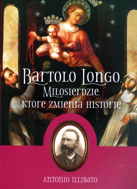 Bartolo Longo. Miłosierdzie, które zmienia historię (książka) - Antonio Illibato, biografie, WYD ROSEMARIA, 2019 r., oprawa miękka - 62678 9788363110833