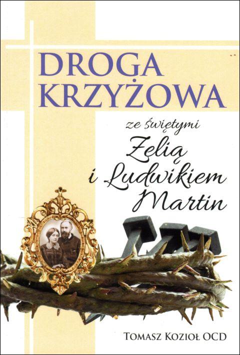 Droga krzyżowa ze św. Zelią i Ludwikiem Martin (książka) - Tomasz Kozioł, Droga Krzyżowa, Wydawnictwo OO. Karmelitów Bosych, 2020 r., oprawa miękka - 62673 9788376045450