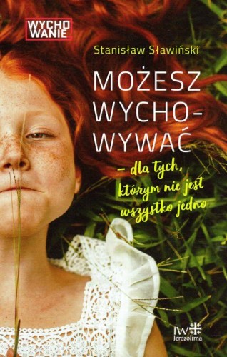 Możesz wychowywać. Dla tych, którym nie jest wszystko jedno (książka) - Stanisław Sławiński, rodzina, rodzice, JEROZOLIMA, 2019 r., oprawa miękka - 62481 9788389282767