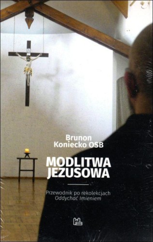 Modlitwa Jezusowa. Przewodnik po rekolekcjach. Oddychać Imieniem (książka) - Brunon Koniecko, modlitwa, Wydawnictwo OO. Benedyktynów TYNIEC, 2019 r., oprawa miękka - 62421 9788373549425