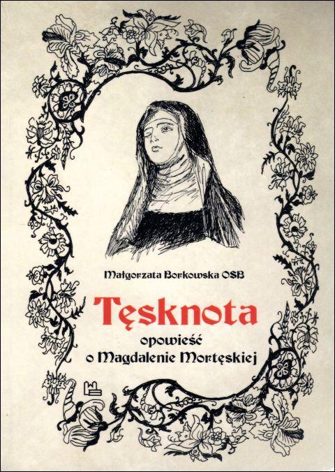 Tęsknota. Opowieść o Magdalenie Mortęskiej (książka) - Małgorzata Borkowska, powieść, Wydawnictwo OO. Benedyktynów TYNIEC, 2019 r., oprawa miękka - 62376 9788373549487