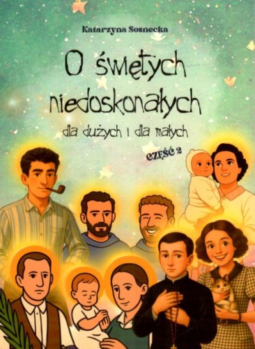 O świętych niedoskonałych dla dużych i małych. Część 2 (książka) - Katarzyna Sosnecka, dzieci, Wydawnictwo Misjonarzy Krwi Chrystusa POMOC, 2025 r., oprawa miękka - 68900 9788372561329