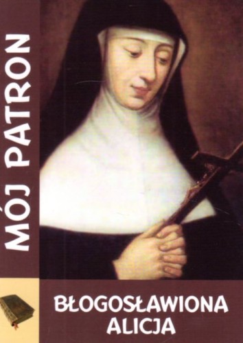 Mój patron - Błogosławiona Alicja (książka) - -, nowenny i modlitwy, WYD. JUT, 2018 r., oprawa miekka - 55887 9788365504548