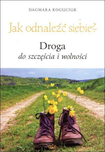 Jak odnaleźć siebie? Droga do szczęścia i wolności (książka) - Dagmara Koguciuk, duchowość, FIDES, 2014 r., oprawa miękka - 62172 9788361860426
