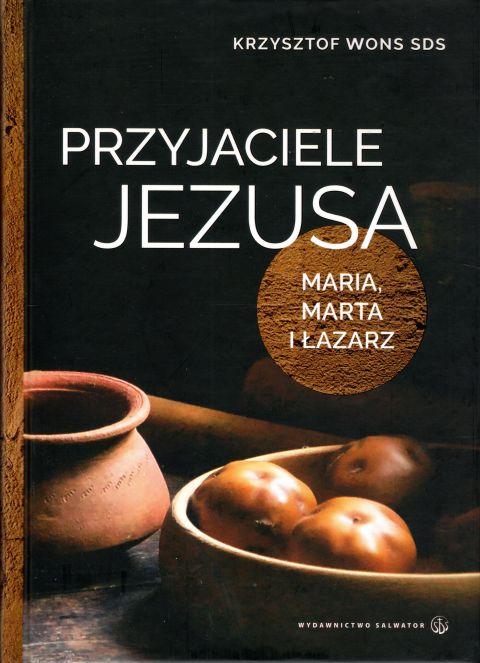 Przyjaciele Jezusa. Maria, Marta i Łazarz (książka) - ks. Krzysztof Wons, Wons, Wydawnictwo Salwator, 2019 r., oprawa twarda - 62110 9788375807271