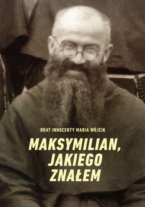 Maksymilian, jakiego znałem (książka) - brat Innocenty Maria Wójcik, m.m kolbe, Wydawnictwo OO. Franciszkanów, 2019 r., oprawa miękka - 61599 9788377661840