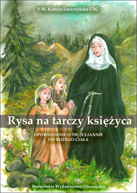 Rysa na tarczy księżyca. Opowiadanie o św. Juliannie od Bożego Ciała (książka) - s. Kamila Leszczyńska, dzieci, Warmińskie Wydawnictwo Diecezjalne, 2019 r., oprawa miękka - 61478 9788365210807