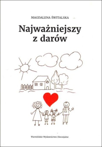 Najważniejszy z darów (książka) - Magdalena Świtalska, adopcja; wychowywanie dzieci, Warmińskie Wydawnictwo Diecezjalne, 2019 r., oprawa miękka - 61477 9788365210791