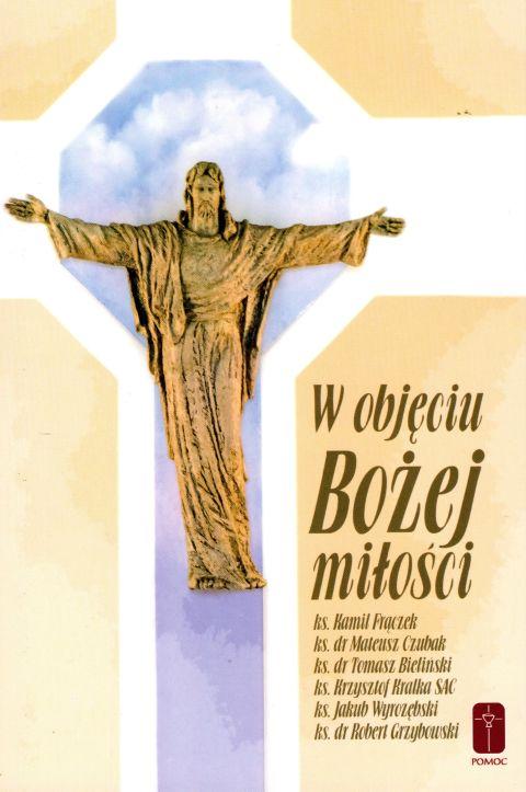 W objęciu Bożej Miłości (książka) - praca zbiorowa, Bóg, Wydawnictwo Misjonarzy Krwi Chrystusa POMOC, 2018 r., oprawa miękka - 61385 9788363459994