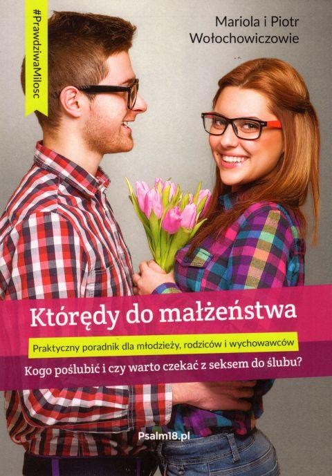 Którędy do małżeństwa - kogo poślubić i czy warto zaczekać z seksem do ślubu? (książka) - Mariola i Piotr Wołochowicz, małżeństwo, Wydawnictwo Misjonarzy Krwi Chrystusa POMOC, 2017 r., oprawa miękka - 61380 9788394693510
