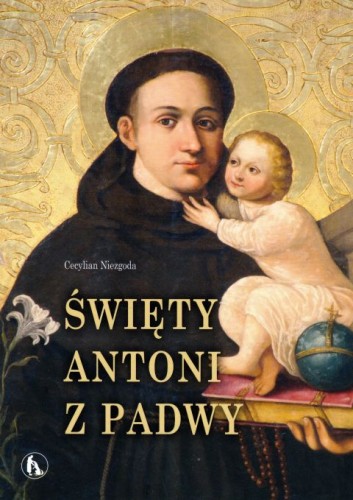 Święty Antoni z Padwy (książka) - Cecylian Niezgoda, biografie, Wydawnictwo Bratni Zew, 2019 r., oprawa miękka - 61205 9788374854863