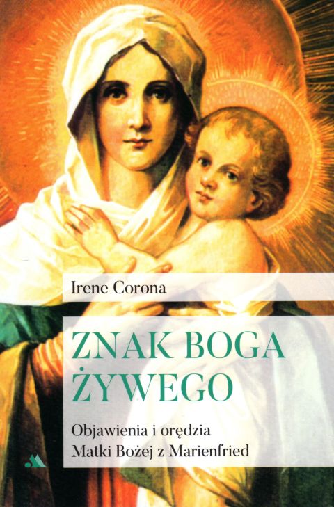 Znak Boga Żywego. Objawienia i orędzia Matki Bożej z Marienfried (książka) - Irene Corona, maryjne; objawienia, cuda, Wydawnictwo AA - Kraków, 2019 r., oprawa miękka ze skrzydełkami - 61202 9788378646389