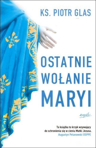 Ostatnie wołanie Maryi (książka) - ks. Piotr Glas, Glas; maryjne, ESPRIT, 2024 r., oprawa miękka - 61008 9788367925990