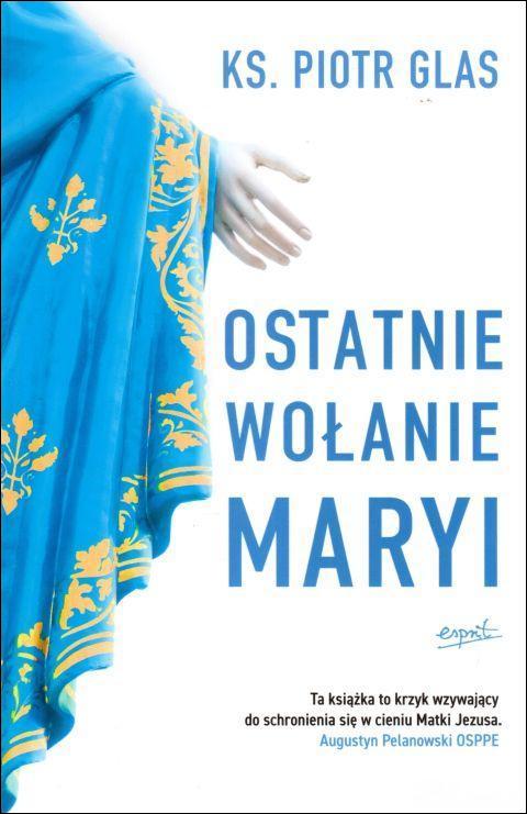 Ostatnie wołanie Maryi (książka) - ks. Piotr Glas, Glas; maryjne, ESPRIT, 2024 r., oprawa miękka - 61008 9788367925990