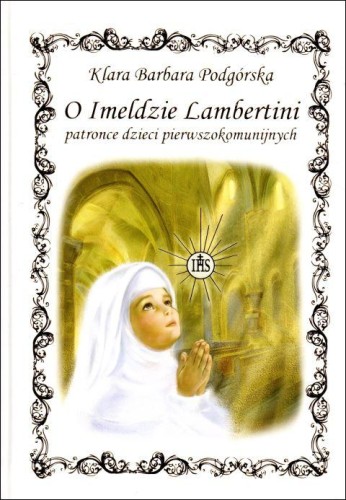 O Imeldzie Lambertini patronce dzieci pierwszokomunijnych (książka) - Klara Barbara Podgórska, dzieci, Wydawnictwo Drukarnia Diecezjalna - Sandomierz, 2024 r., oprawa twarda - 60828 9788383451091