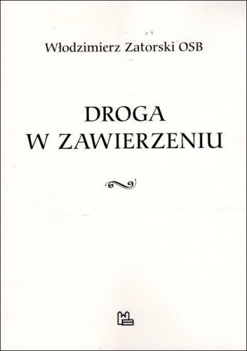 Droga w zawierzeniu (książka) - Włodzimierz Zatorski OSB, Zatorski, Wydawnictwo OO. Benedyktynów TYNIEC, 2019 r., oprawa miękka - 60773 9788373548930