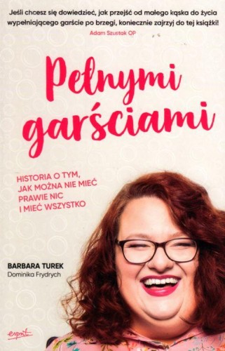 Pełnymi garściami. Historia o tym, jak można nie mieć prawie nic i mieć wszystko (książka) - Barbara Turek, poradniki, ESPRIT, 2023 r., oprawa miękka ze skrzydełkami - 60623 9788367925402