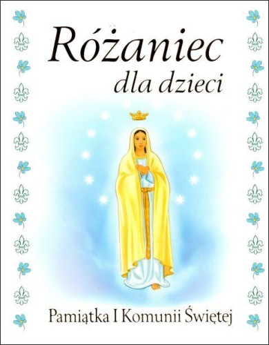 Różaniec dla dzieci. Pamiątka I Komunii Świętej (twarda okładka) (książka) - Halina Błaż, Kazimierz Wasilewski  (il.) , Różaniec św., Wydawnictwo Drukarnia Diecezjalna - Sandomierz, 2019 r., oprawa twarda z obwolutą - 60559 5902983909415