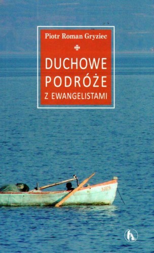 Duchowe podróże z Ewangelistami (książka) - Piotr Roman Gryziec, rozważania, Wydawnictwo Bratni Zew, 2019 r., oprawa miękka - 60534 9788374853354