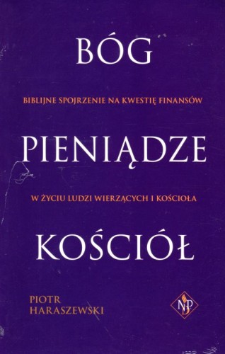 Bóg, pieniądze, Kościół. Biblijne spojrzenie na kwestię finansów (książka) - Piotr Haraszewski, popularnonaukowe, Oficyna Wydawnicza VOCATIO, 2019 r., oprawa miękka - 60398 9788363828363
