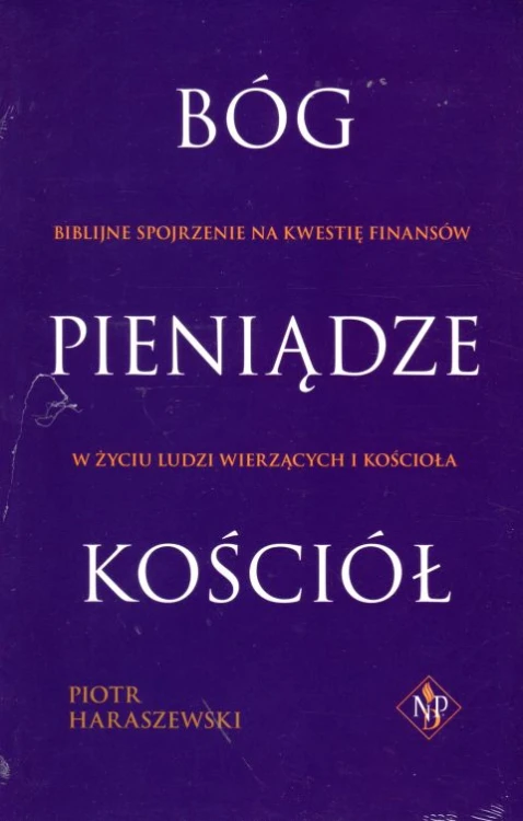 Bóg, pieniądze, Kościół. Biblijne spojrzenie na kwestię finansów (książka) - Piotr Haraszewski, popularnonaukowe, Oficyna Wydawnicza VOCATIO, 2019 r., oprawa miękka - 60398 9788363828363