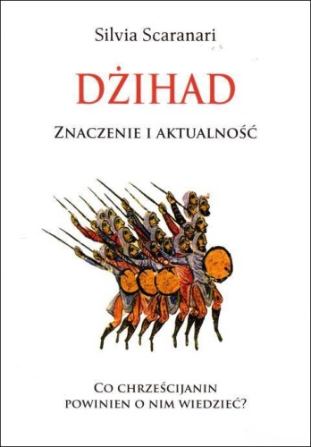 Dżihad. Znaczenie i aktualność. Co Chrześcijanin powinien o nim wiedzieć? (książka) - Silvia Scaranari, religie świata, Wydawnictwo Bernardinum, 2019 r., oprawa miękka - 60285 9788381272704