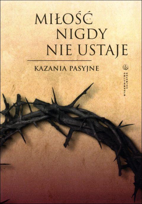 Miłość nigdy nie ustaje. Kazania pasyjne (książka) - Dawid Czaicki  (red.) , Wielkanoc Wielki Post, Wydawnictwo Salwator, 2019 r., oprawa miękka - 60194 9788375806663