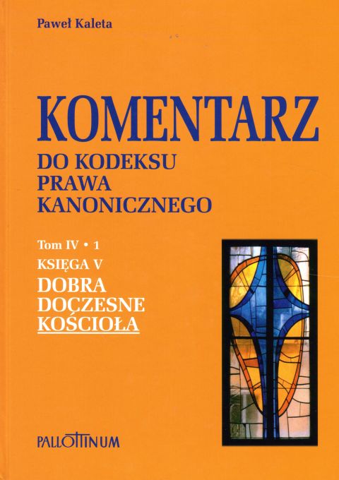 Komentarz do Kodeksu Prawa Kanonicznego. Dobra Doczesne Kościoła Tom IV/1, Księga V (książka) - Paweł Kaleta, Biblia, Wydawnictwo Pallottinum, 2019 r., oprawa twarda - 60173 9788370148386