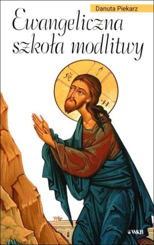 Ewangeliczna szkoła modlitwy (książka) - Danuta Piekarz, modlitwa, Wydawnictwo OO. Karmelitów Bosych, 2019 r., oprawa miękka - 60143 9788376045054