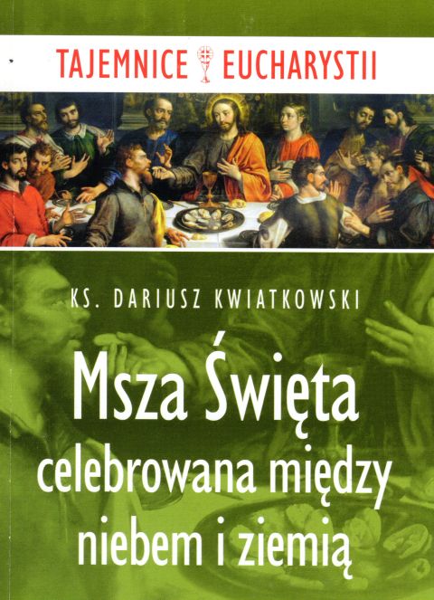 Msza Święta celebrowana między niebem i ziemią (książka) - ks. Dariusz Kwiatkowski, Eucharystia, Wydawnictwo Paulinianum, 2017 r., oprawa miękka - 60137 9788365600370
