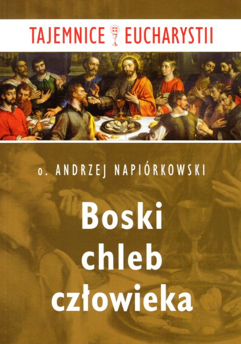 Boski chleb człowieka. Tajemnice Eucharystii (książka) - o. Andrzej Napiórkowski, Eucharystia, Wydawnictwo Paulinianum, 2018 r., oprawa miękka - 60136 9788365600837