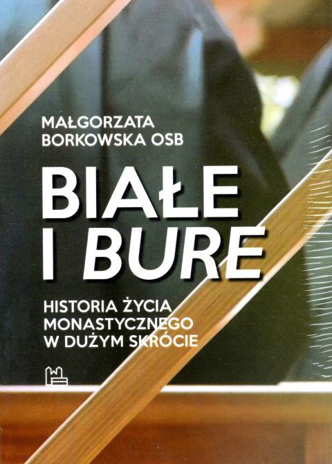 Białe i bure. Historia życia monastycznego w dużym skrócie (książka) - Małgorzata Borkowska, popularnonaukowe, Wydawnictwo OO. Benedyktynów TYNIEC, 2019 r., oprawa miękka - 60069 9788373548503