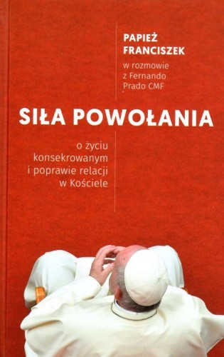 Siła powołania. O życiu konsekrowanym i poprawie relacji w Kościele (książka) - Franciszek Prado, Franciszek Papież, Franciszek papież, Drukarnia i Księgarnia św. Wojciecha, 2018 r., oprawa twarda - 59960 9788380652743