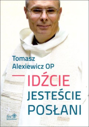 Idźcie, jesteście posłani (książka) - Tomasz Alexiewicz, duchowość, JEROZOLIMA, 2018 r., oprawa miękka - 59885 9788389282712