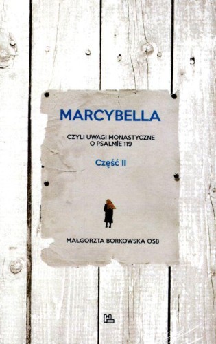 Marcybella, czyli uwagi monastyczne o psalmie 119 (część 2) (książka) - Małgorzata Borkowska, rozważania, Wydawnictwo OO. Benedyktynów TYNIEC, 2019 r., oprawa miękka - 59638 9788373548084