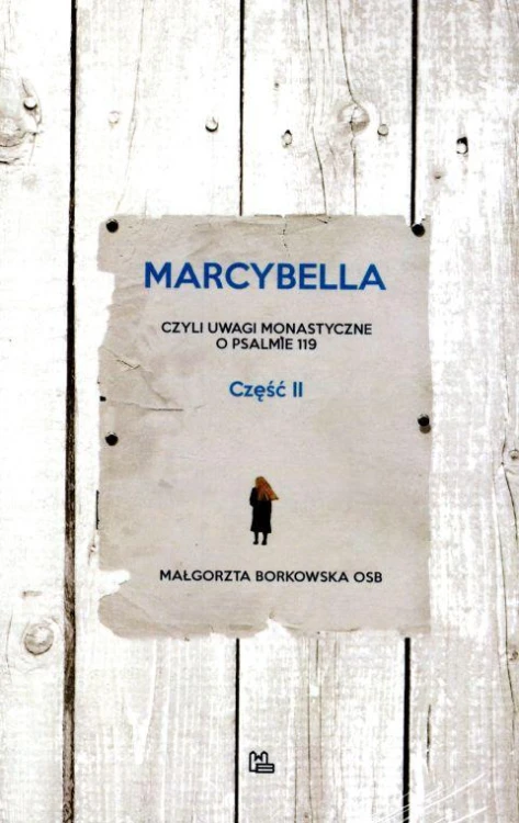 Marcybella, czyli uwagi monastyczne o psalmie 119 (część 2) (książka) - Małgorzata Borkowska, rozważania, Wydawnictwo OO. Benedyktynów TYNIEC, 2019 r., oprawa miękka - 59638 9788373548084