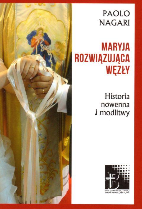 Maryja rozwiązująca węzły. Historia, nowenna i modlitwy (książka) - Paolo Nagari, modlitwa, Wydawnictwo Bernardinum, 2018 r., oprawa miękka - 59633 9788381270618