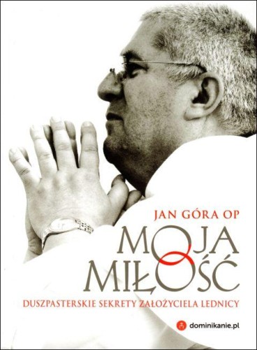 Moja miłość. Duszpasterskie sekrety założyciela Lednicy (książka) - Jan Góra, biografie, Wydawnictwo W drodze, 2018 r., oprawa twarda - 59564 9788379062102