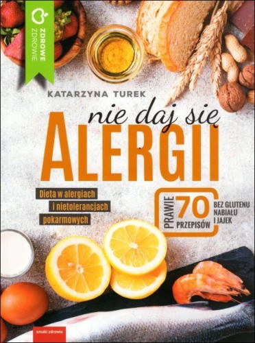 Nie daj się alergii! Dieta w alergiach i nietolerancjach pokarmowych (książka) - Katarzyna Turek, kuchnia, zdrowie, Wydawnictwo M, 2018 r., oprawa miękka - 59545 9788380212091