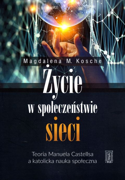 Życie w społeczeństwie sieci. Teoria Manuela Castellsa a katolicka nauka społeczna (książka) - Magdalena M. Kosche, naukowe, Instytut Wydawniczy PAX, oprawa miękka - 59537 9788321120256