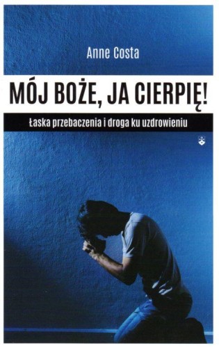 Mój Boże, ja cierpię! (książka) - Anne Costa, psychologia, Wydawnictwo OO. Karmelitów Bosych, 2018 r., oprawa miękka - 59313 9788376044835