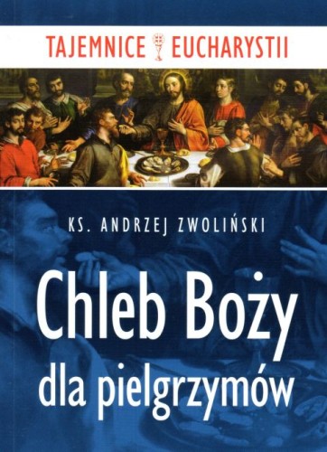 Chleb Boży dla pielgrzymów (książka) - ks. Andrzej Zwoliński, Zwoliński, Wydawnictwo Paulinianum, 2017 r., oprawa miękka - 59310 9788365600264