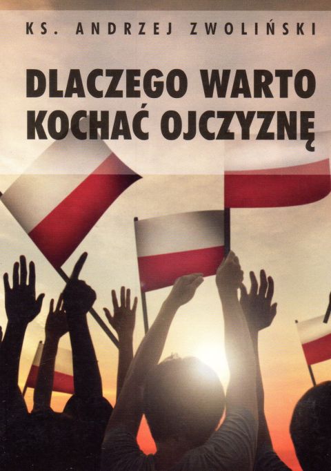 Dlaczego warto kochać ojczyznę (książka) - ks. Andrzej Zwoliński, Zwoliński, Wydawnictwo Paulinianum, 2017 r., oprawa miękka - 59308 9788365600233