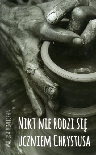 Nikt nie rodzi się uczniem Chrystusa (książka) - Walter A. Henrichsen, duchowość, Oficyna Wydawnicza VOCATIO, 2018 r., oprawa miękka - 59214 9788378292449