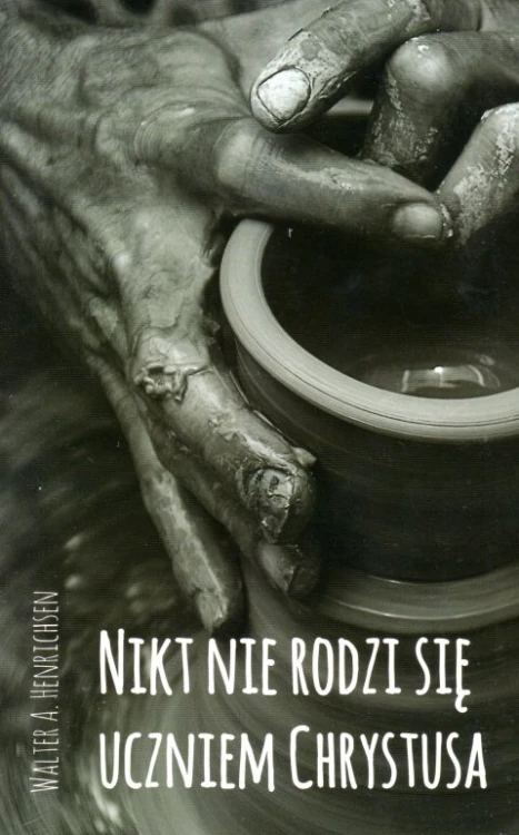 Nikt nie rodzi się uczniem Chrystusa (książka) - Walter A. Henrichsen, duchowość, Oficyna Wydawnicza VOCATIO, 2018 r., oprawa miękka - 59214 9788378292449