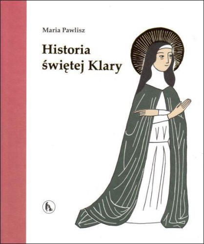 Historia świętej Klary (książka) - Maria Pawlisz, dzieci, Wydawnictwo Bratni Zew, 2018 r., oprawa twarda - 59060 9788374853187