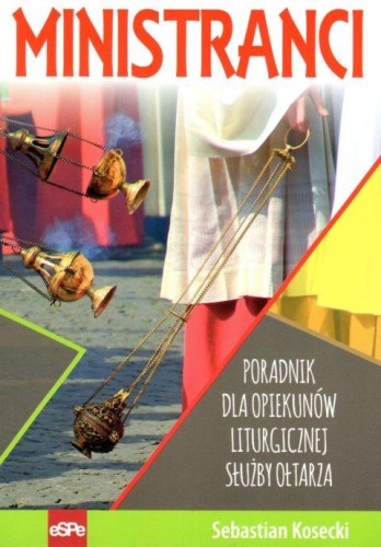 Ministranci. Poradnik dla opiekunów liturgicznej służby ołtarza (książka) - Sebastian Kosecki, ministranci, Wydawnictwo eSPe, 2022 r., oprawa miękka - 59049 9788382011494